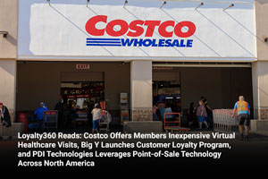 Loyalty360 Reads: Costco Offers Members Inexpensive Virtual Healthcare Visits, Big Y Launches Customer Loyalty Program, and PDI Technologies Leverages Point-of-Sale Technology Across North America 