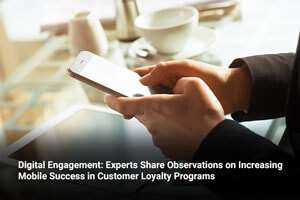 Digital Engagement: Experts Share Observations on Increasing Mobile Success in Customer Loyalty Programs 