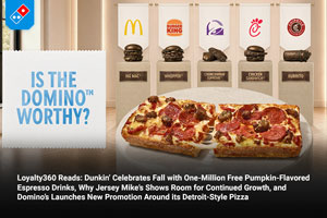 Loyalty360 Reads: Dunkin’ Celebrates Fall with One-Million Free Pumpkin-Flavored Espresso Drinks, Why Jersey Mike’s Shows Room for Continued Growth, and Domino’s Launches New Promotion Around its Detroit-Style Pizza 