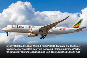 Loyalty360 Reads: Atlas World & GlidePathCX Enhance the Customer Experience for Travelers, Marriott Bonvoy & Ethiopian Airlines Partner for Rewards Program Exchange, and San Jose Launches Loyalty App
