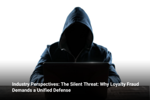 The Silent Threat: Why Loyalty Fraud Demands a Unified Defense 