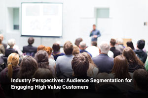 Industry Perspectives: Audience Segmentation for Engaging High Value Customers 
