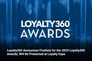 Loyalty360 Announces Finalists for the 2024 Loyalty360 Awards; Will Be Presented at Loyalty Expo 