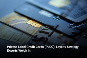 Private-Label Credit Cards (PLCC): Loyalty Strategy Experts Weigh In 