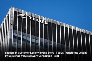 Leaders in Customer Loyalty: Brand Story | TELUS Transforms Loyalty by Delivering Value at Every Connection Point  