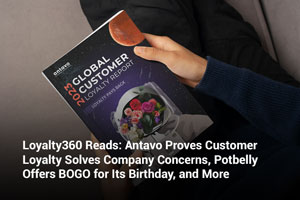 Loyalty360 Reads: Antavo Proves Customer Loyalty Solves Company Concerns, Potbelly Offers BOGO for Its Birthday, and More