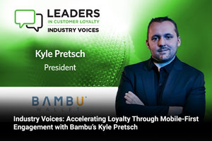 Industry Voices: Accelerating Loyalty Through Mobile-First Engagement with Bambu’s Kyle Pretsch 