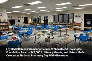 Loyalty360 Reads: Samsung Collabs with Instacart, Bojangles Foundation Awards $47,000 in Literacy Grants, and Nature Made Celebrates National Pharmacy Day with Giveaways 
