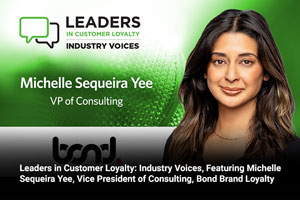 Leaders in Customer Loyalty: Industry Voices, Featuring Michelle Sequeira Yee, Vice President of Consulting, Bond Brand Loyalty