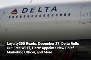 Loyalty360 Reads: December 27: Delta Rolls Out Free Wi-Fi, Hertz Appoints New Chief Marketing Officer, and More