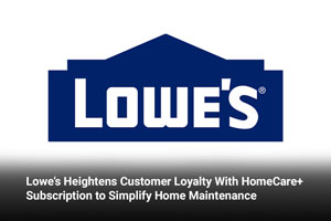 Lowe’s Heightens Customer Loyalty With HomeCare+ Subscription to Simplify Home Maintenance