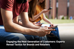 Engaging the Next Generation of Customers: Experts Reveal Tactics for Brands and Retailers  