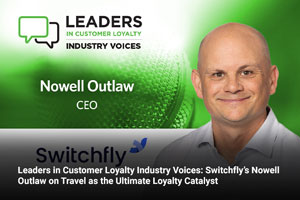 Leaders in Customer Loyalty Industry Voices: Switchfly’s Nowell Outlaw on Travel as the Ultimate Loyalty Catalyst