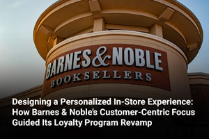 Designing a Personalized In-Store Experience: How Barnes & Noble’s Customer-Centric Focus Guided Its Loyalty Program Revamp 