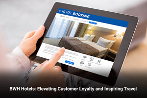 BWH Hotels: Elevating Customer Loyalty and Inspiring Travel