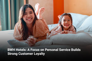 BWH Hotels: A Focus on Personal Service Builds Strong Customer Loyalty