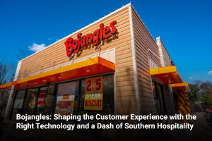 Bojangles: Shaping the Customer Experience with the Right Technology and a Dash of Southern Hospitality 