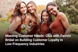 Meeting Customer Needs: Q&A with David’s Bridal on Building Customer Loyalty in Low-Frequency Industries