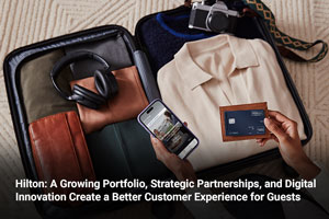 Hilton: A Growing Portfolio, Strategic Partnerships, and Digital Innovation Create a Better Customer Experience for Guests 