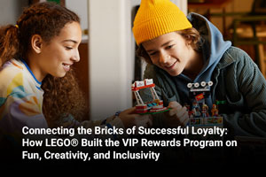 Connecting the Bricks of Successful Loyalty: How LEGO® Built the VIP Rewards Program on Fun, Creativity, and Inclusivity