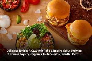Delicious Dining: A Q&A with Pollo Campero about Evolving Customer Loyalty Programs To Accelerate Growth - Part 1