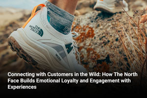 Connecting with Customers in the Wild: How The North Face Builds Emotional Loyalty and Engagement with Experiences