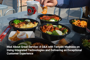 Mad About Great Service: A Q&A with Teriyaki Madness on Using Integrated Technologies and Delivering an Exceptional Customer Experience