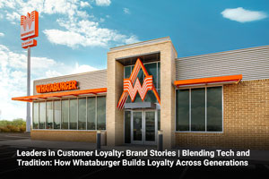 Leaders in Customer Loyalty: Brand Stories | Blending Tech and Tradition: How Whataburger Builds Loyalty Across Generations 