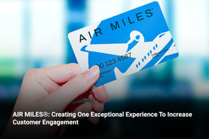 AIR MILES®: Creating One Exceptional Experience To Increase Customer Engagement 