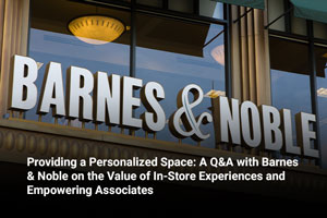 Providing a Personalized Space: A Q&A with Barnes & Noble on the Value of In-Store Experiences and Empowering Associates 
