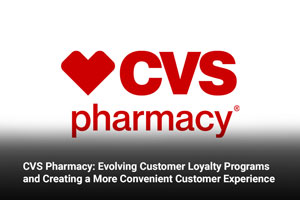 CVS Pharmacy: Evolving Customer Loyalty Programs and Creating a More Convenient Customer Experience 