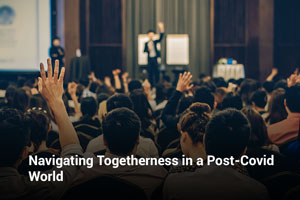 Navigating Togetherness in a Post-Covid World