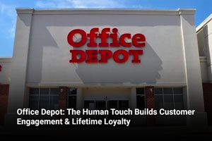 Office Depot: The Human Touch Builds Customer Engagement & Lifetime Loyalty 