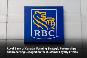 Royal Bank of Canada: Forming Strategic Partnerships and Receiving Recognition for Customer Loyalty Efforts