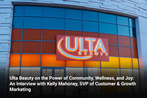 Ulta Beauty on the Power of Community, Wellness, and Joy: An Interview with Kelly Mahoney, SVP of Customer & Growth Marketing