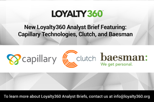 Three New Analyst Briefs from Loyalty360: Capillary Technologies, Clutch, and Baesman