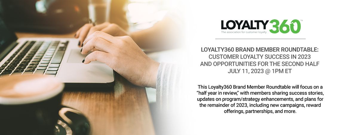 Loyalty360 Brand Member Roundtable – Customer Loyalty Success in 2023 and Opportunities for the Second Half