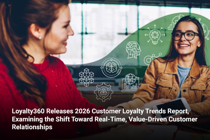 Loyalty360 Releases 2026 Customer Loyalty Trends Report, Examining the Shift Toward Real-Time, Value-Driven Customer Relationships