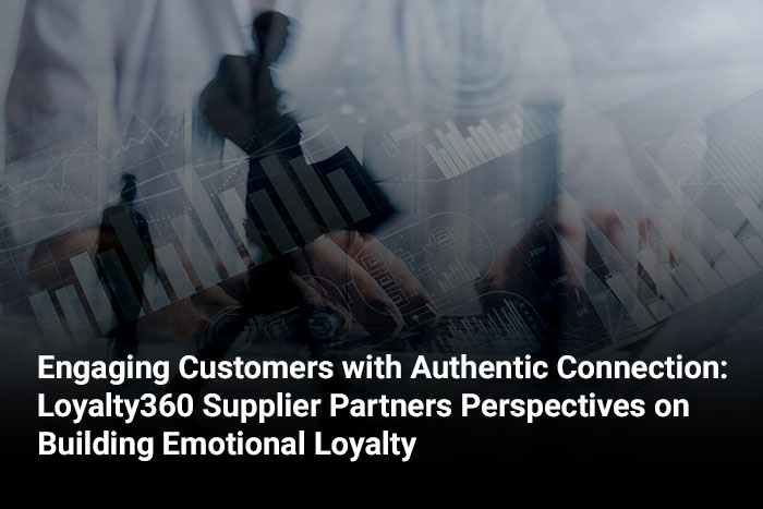 Engaging Customers with Authentic Connection: Loyalty360 Supplier Partners Perspectives on Building Emotional Loyalty