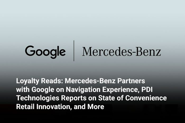 Loyalty Reads: Mercedes-Benz Partners with Google on Navigation Experience, PDI Technologies Reports on State of Convenience Retail Innovation, and More 
