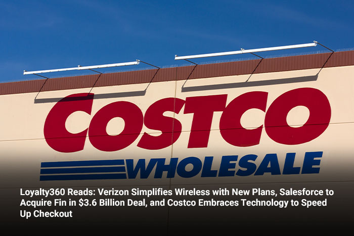 Loyalty360 Reads: Verizon Simplifies Wireless with New Plans, Salesforce to Acquire Fin in $3.6 Billion Deal, and Costco Embraces Technology to Speed Up Checkout 