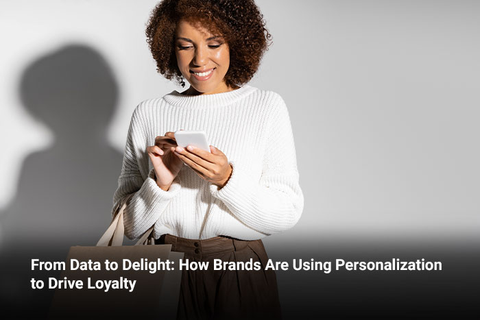 From Data to Delight: How Brands Are Using Personalization to Drive Loyalty 