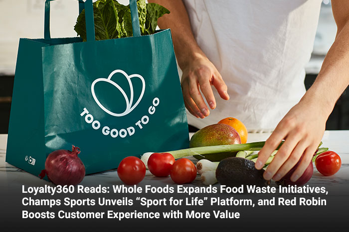 Loyalty360 Reads: Whole Foods Expands Food Waste Initiatives, Champs Sports Unveils “Sport for Life” Platform, and Red Robin Boosts Customer Experience with More Value 