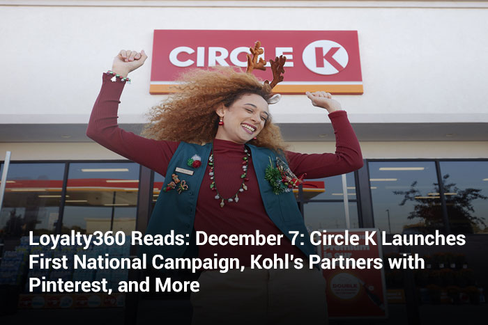 Loyalty360 Reads: December 7: Circle K Launches First National Campaign, Kohl’s Partners with Pinterest, and More
