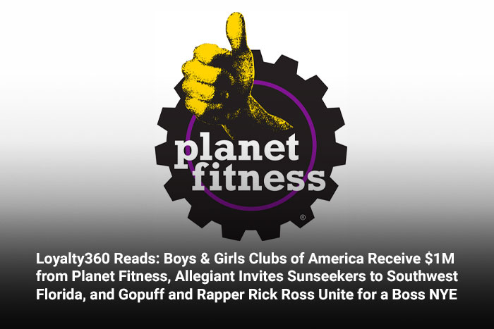 Loyalty360 Reads: Boys & Girls Clubs of America Receive $1M from Planet Fitness, Allegiant Invites Sunseekers to Southwest Florida, and Gopuff and Rapper Rick Ross Unite for a Boss NYE 