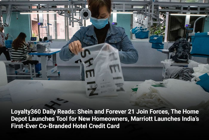 Loyalty360 Daily Reads: Shein and Forever 21 Join Forces, The Home Depot Launches Tool for New Homeowners, Marriott Launches India’s First-Ever Co-Branded Hotel Credit Card 