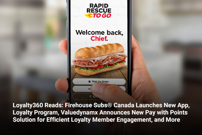 Loyalty360 Reads:  Firehouse Subs® Canada Launches New App, Loyalty Program, Valuedynamx Announces New Pay with Points Solution for Efficient Loyalty Member Engagement, and More 