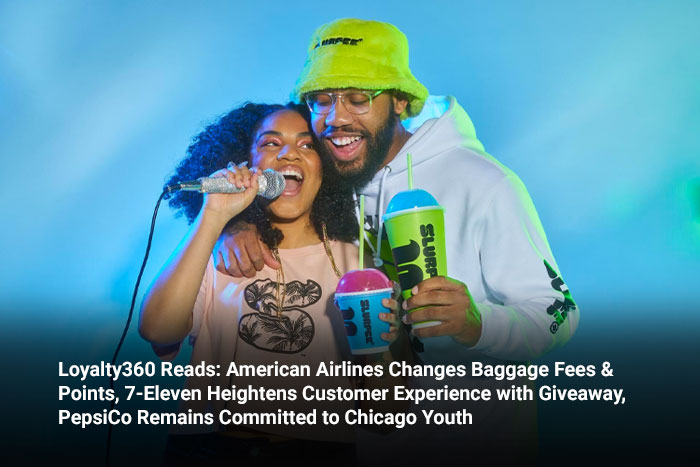 Loyalty360 Reads: American Airlines Changes Baggage Fees & Points, 7-Eleven Heightens Customer Experience with Giveaway, PepsiCo Remains Committed to Chicago Youth 