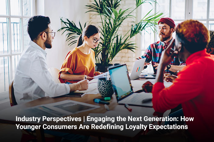 Industry Perspectives | Engaging the Next Generation: How Younger Consumers Are Redefining Loyalty Expectations 