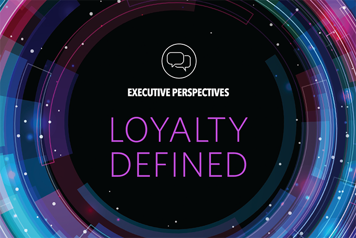 Loyalty360 Executive Perspectives: Loyalty Defined